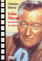 John Wayne. Un homme, une légende