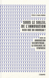 Sous le soleil de l'innovation, rien que du nouveau !. Suivi de, Innovation scientifreak : la biologie de synthèse