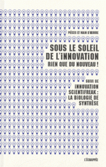 Sous le soleil de l'innovation, rien que du nouveau !. Suivi de, Innovation scientifreak : la biologie de synthèse