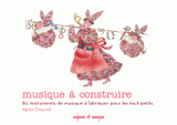 Musique à construire. 80 instruments de musique à fabriquer pour les tout-petits