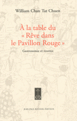 A la table du "Rêve dans le Pavillon Rouge". Gastronomie et recettes du célèbre roman classique chinois du XVIIIe siècle