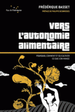 Vers l'autonomie alimentaire. Pourquoi, comment et où cultiver ce que l'on mange