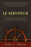 Le serviteur. Une histoire toute simple au sujet de la véritable essence du leadership