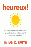 Heureux !. De simples étapes à franchir pour tirer le meilleur parti possible de la vie