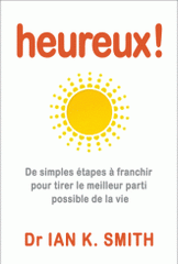 Heureux !. De simples étapes à franchir pour tirer le meilleur parti possible de la vie