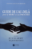 Guide de l'au-delà pour le mort et ses proches. Précédé de Je suis mort aujourd'hui