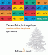 L'aromathérapie énergétique. Guérir avec l'âme des plantes