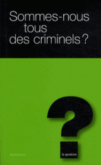 Sommes-nous tous des criminels ?. Petite introduction à la criminologie