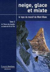 Neige, glace et mixte Le topo du massif du Mont-Blanc. Tome 2, De l'Envers des Aiguilles au bassin de Tré-la-Tête