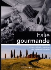 Italie gourmande. Voyage culinaire au coeur des régions italiennes