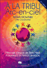 A la tribu Arc-en-ciel. Message d'espoir de Terre Mère à l'humanité en transformation