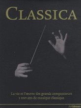 Classica. La vie et l'oeuvre des grands compositeurs, 1000 ans de musique classique