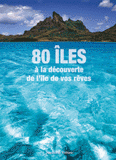 80 îles. A la découverte de l'île de vos rêves