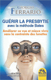 Guérir la presbytie avec la méthode Bates. Amélioré sa vue et mieux vivre sans la contrainte de lunettes