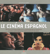 Le cinéma espagnol. 250 films incontournables de la cinématographie hispanique et latino-américaine, du cinéma sonore à nos jours