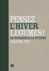 Pensez légumes ! L'hiver. Du potager à la cuisine