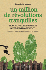 Un million de révolutions tranquilles. Travail, argent, habitat, santé, environnement : tout ce que les citoyens changent dans le monde