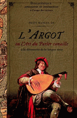 Petit manuel de l'argot ou l'art du parler canaille. A la découverte de la langue verte