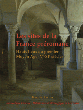 Les sites de la France préromane. Hauts lieux du premier Moyen-Age (Ve-XIe siècles)