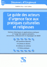 Le guide des acteurs d'urgence face aux pratiques culturelles et religieuses. Notions théoriques et applications pratiques à l'usage des sapeurs-pompiers, secouristes, ambulanciers et équipage de SMUR